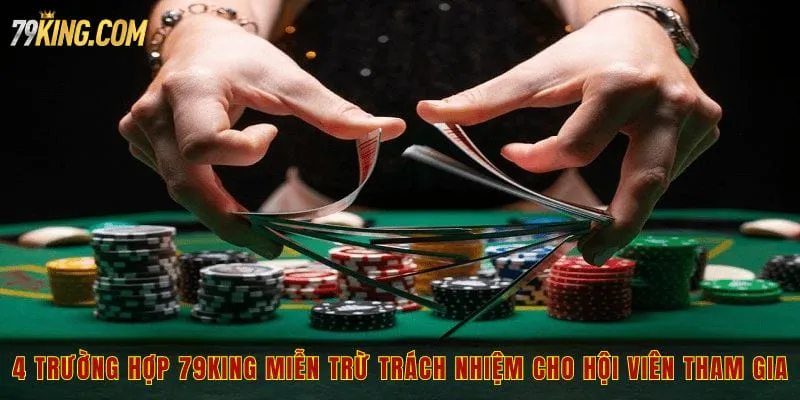 4 trường hợp 79king miễn trừ trách nhiệm cho hội viên tham gia