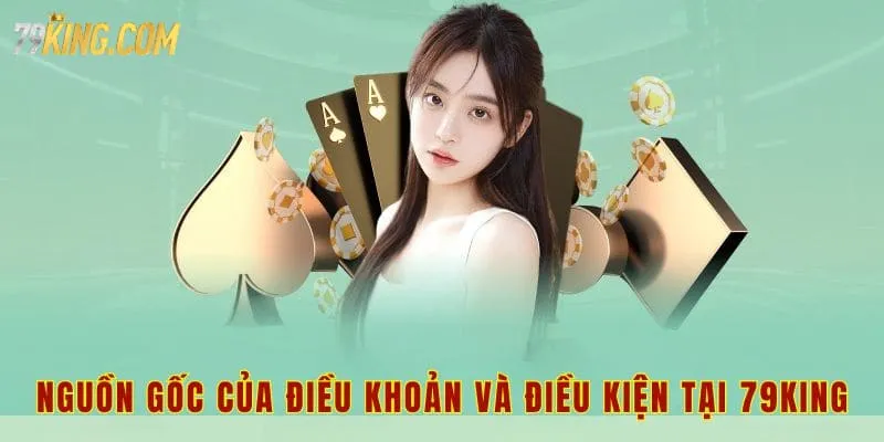 Nguồn gốc của điều khoản và điều kiện tại 79king