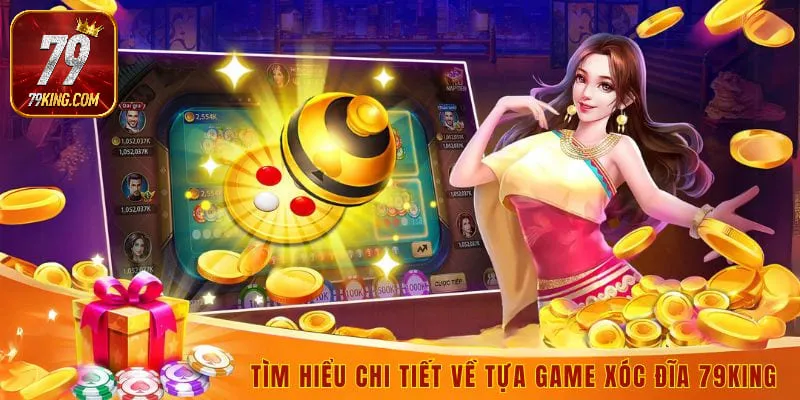 Tìm hiểu chi tiết về tựa game xóc đĩa 79king